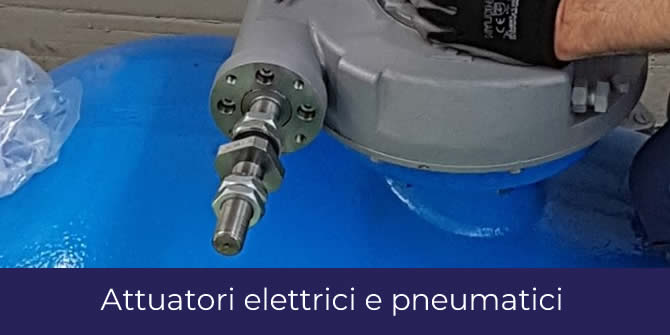 Attuatori elettrici e pneumatici: forniture e servizi direttamente sul cantiere!