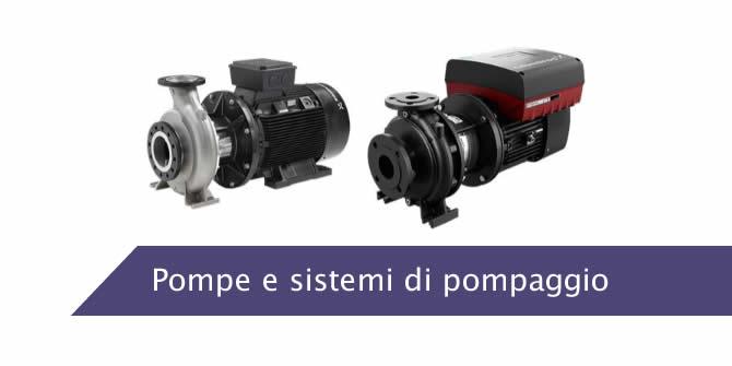 Pompe e sistemi di pompaggio: soluzioni diverse per specifiche situazioni
